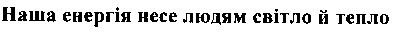 наша енергія несе людям світло й тепло