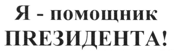 я - помощник пrезидента!