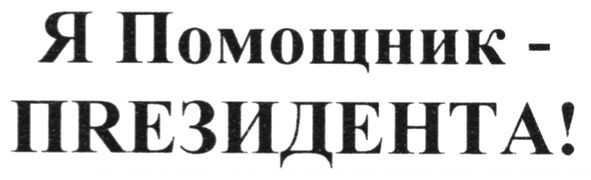 я помощник - пrезидента!