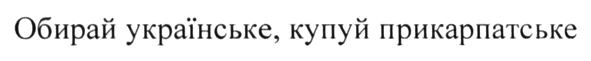обирай українське, купуй прикарпатське