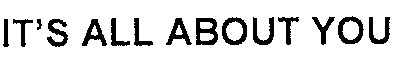 it`s all about you