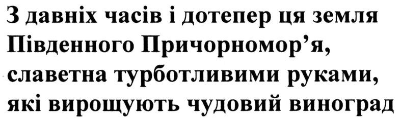 з давніх часів і дотепер ця земля південного причорномор`я славетна турботливими руками, які вирощуюють чудовий виноград