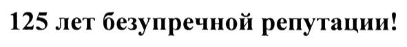 125 лет безупречной репутации!