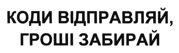 коди відправляй, гроші забирай
