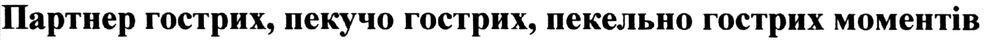 партнер гострих. пекучо гострих, пекельно гострих моментів