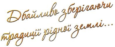 дбайливо зберігаючи традиції рідної землі