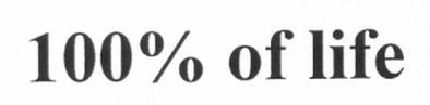 100% of life