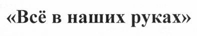 всё в наших руках