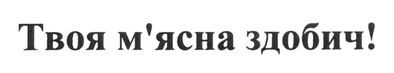 твоя м`ясна здобич!