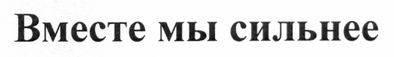вместе мы сильнее