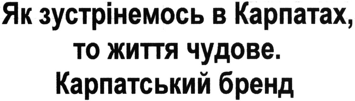 як зустрінемось в карпатах, то життя чудове. карпатський бренд