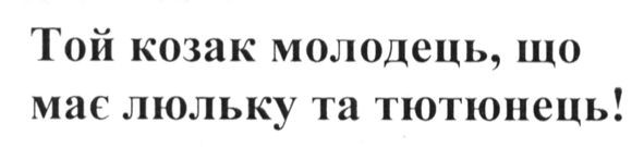 той козак молодець, що має люльку та тютюнець!