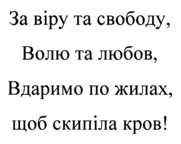 за віру та свободу, волю та любов, вдаримо по жилах, щоб скипіла кров!