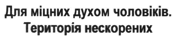 для міцних духом чоловіків. територія нескорених