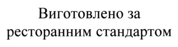 виготовлено за ресторанним стандартом