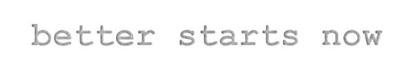 better starts now