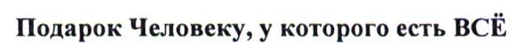 подарок человеку, у которого есть всё