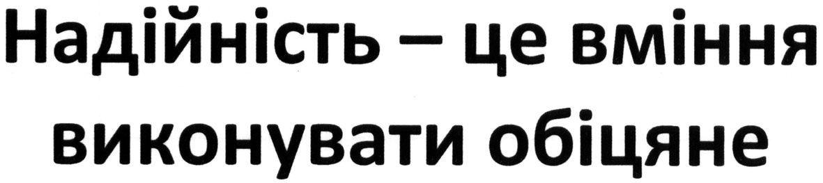 надійність-це вміння виконувати обіцяне