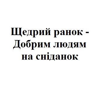 щедрий ранок-добрим людям на сніданок