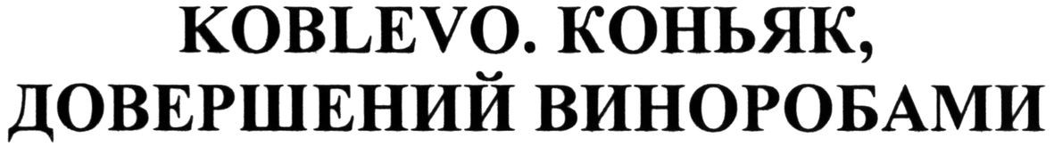 koblevo. коньяк, довершений виноробами