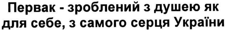 первак-зроблений з душею як для себе. з самого серця україни