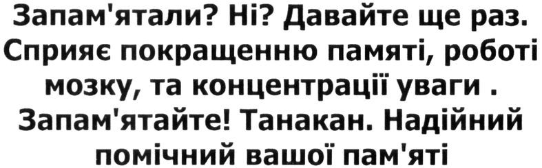 запам`ятали? ні? давайте ще раз. сприяє покращенню пам`яті, роботі мозку, та концентрації уваги. запам`ятайте! танакан. надійний помічник вашої пам`яті