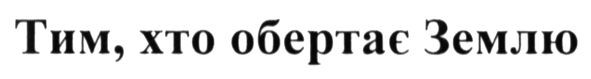 тим, хто обертає землю