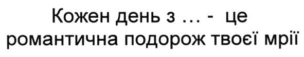 кожен день з...-це романтична подорож твоєї мрії