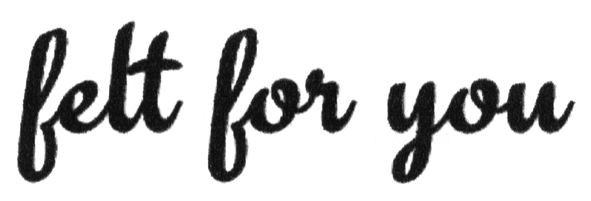 felt for you