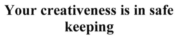your creativeness is in safe keeping
