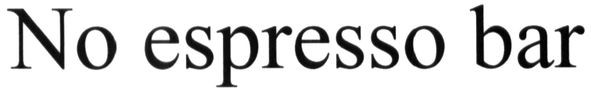 no espresso bar