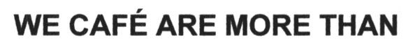 we cafe are more than