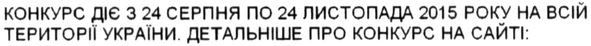 конкурс діє з 24 серпня по 24 листопада 2015 року на всій території україни. детальніше про конкурс на сайті