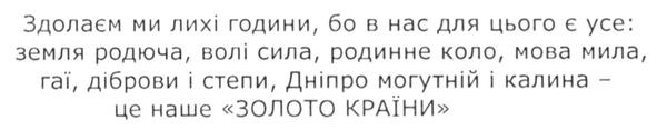 здолаєм ми лихі години, бо в нас для цього є усе: земля родюча, волі сила, родинне коло, мова мила, гаї, діброви і степи.