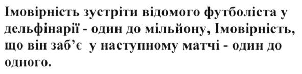імовірність зустріти відомого футболіста у дельфінарії-один до мільйону. імовірність що він заб`є у наступному матчі- один до одного