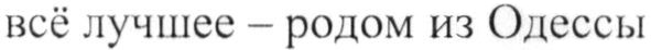 всё лучшее-родом из одессы
