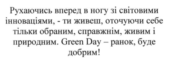 рухаючись вперед в ногу зі світовими інноваціями,-ти живеш, оточуючи себе тільки обраним, справжнім, живим і природним. green day-ранок, буде добрим!