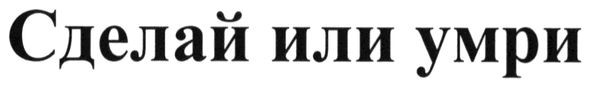 сделай или умри