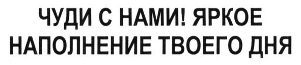 чуди с нами! яркое наполнение твоего дня