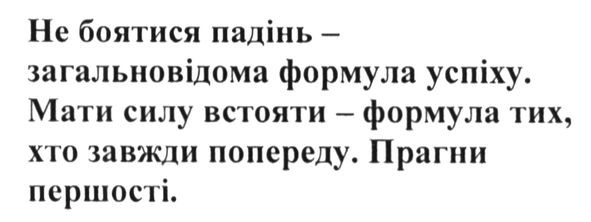 не боятися падінь-загальновідома формула успіху. мати силу встояти-формула тих, хто завжди попереду. прагни першості