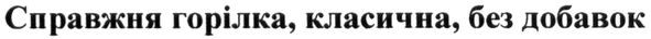 справжня горілка , класична, без добавок