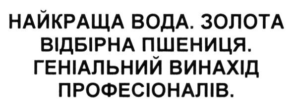 найкраща вода. золота відбірна пшениця. геніальний винахід професіоналів