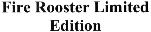 fire rooster limited edition