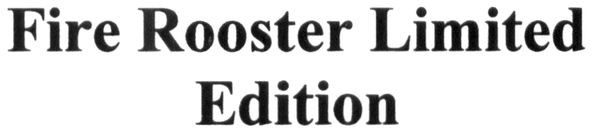 fire rooster limited edition