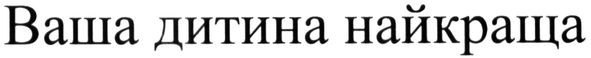 ваша дитина найкраща