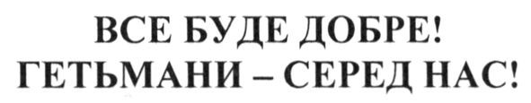 все буде добре! гетьмани - серед нас!