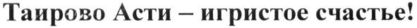 таирово асти -игристое счастье!