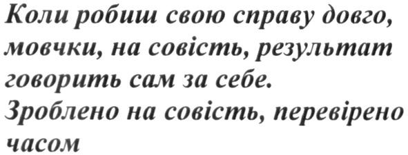 коли робиш свою справу довго, мовчки. на совість. результат говорить сам за себе. зроблено на совість. перевірено часом