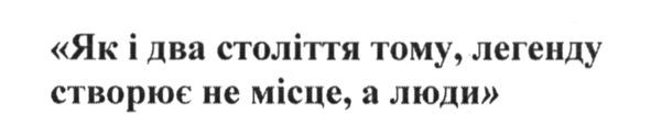 як і два століття тому. легенду створює не місце, а люди