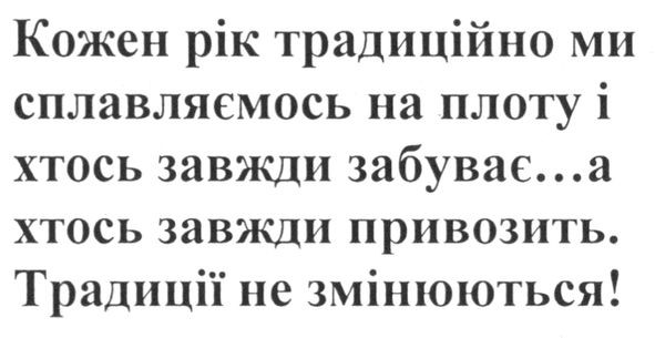 кожен рік традиційно ми сплавляємось на плоту і хтось завжди забуває... а хтось завжди привозить. традиції не змінюються